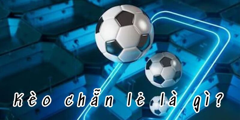 Kèo chẵn lẻ là gì?